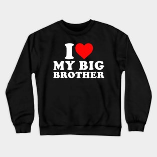 I Love my Big Brother Crewneck Sweatshirt